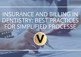 Insurance and Billing in Dentistry: Best Practices for Simplified Processes