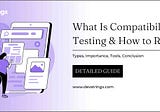 What is Compatibility Testing? Types, Importance, Tools — DS