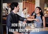 How to Get Her To Fall In Love in 3 Dates