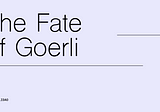 The Fate Of Goerli