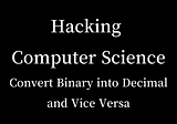 Computer Science, convert binary into decimal and vice versa.