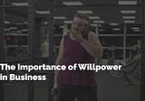 The Importance of Willpower in Business