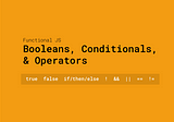 Functional JS with ES6 — Church Booleans, Conditionals, and Operators