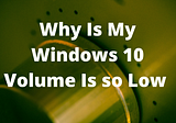 Why Is My Windows 10 Volume Is so Low