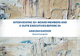 Interviewing 30+ Board Members and C-Suite Executives Before 30 - Aarushi Kapoor
