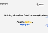 Apache Kafka & Memphis: Building a Real-Time Data Processing Pipelines