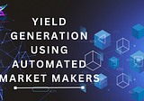 Yield Generation Using Automated Market Makers