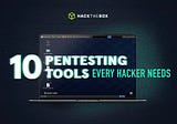 10 Pentesting Tools Every Hacker Needs