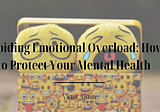 Avoiding Emotional Overload: How to Protect Your Mental Health