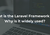 What is the Laravel Framework and Why is it widely used?