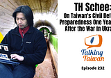 T.H. Schee: On Taiwan’s Civil Defense Preparedness One Year Later After the War in Ukraine