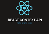 React Context API: A step-by-step guide