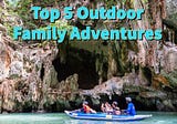 Top 5 Outdoor Family Adventures