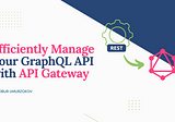 Efficiently Manage Your GraphQL API with API Gateway