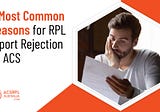 5 Most Common Reasons for RPL Rejection by ACS