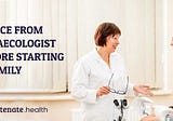 Advice from Gynaecologist before Starting a Family