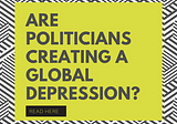 Are politicians creating a global depression?