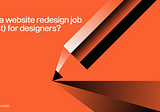 Why are website redesign jobs not (just) for designers?