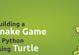 Building a Snake game in Python using Turtle