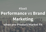 #SaaS: Performance versus Brand Marketing at Early Stage