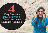 4 Easy Steps To Infuse Power & Charm Into Your LinkedIn Headline