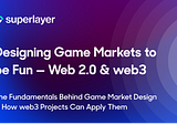 Designing Game Markets to be Fun — Web 2.0 and web3