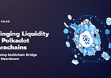 Utilizing Multichain Bridge and Moonbeam to bring Liquidity to Polkadot Parachains