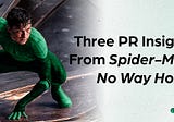 Three PR Insights From Spider-Man: No Way Home