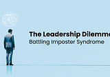 The Leadership Dilemma: Battling Imposter Syndrome