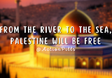 From the River to the Sea, Palestine Will Be Free