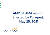 AMPnet AMA recap (hosted by Polygon — May 25, 2021)