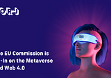 The EU Commission is All-In on the Metaverse and Web 4.0