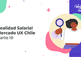 Realidad Salarial Mercado UX Chile (Parte III)