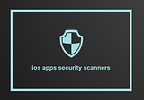 iOS Apps Security scanners practical comparison