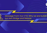 Message From Our CTO: Why we are building our own Bridge and Relayer