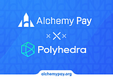 Alchemy Pay and Polyhedra Network Announce Upcoming Collaboration for Seamless Ramp Solution