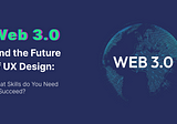 Web 3.0 and the Future of UX Design: What Skills do You Need to Succeed?