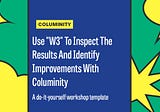 Use “W3” To Inspect The Results And Identify Improvements With Columinity