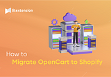 How to Migrate OpenCart to Shopify? | Migration Made Easy!