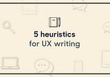 5 heuristics for UX writing