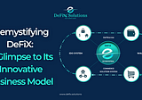 Demystifying DeFiX: A Glimpse to Its Innovative Business Model