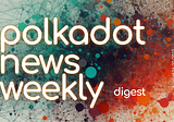 Polkadot Ecosystem Weekly Digest. August 14–20/2023