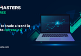 ExMasters Degree: How to Trade a Trend in Cryptocurrencies