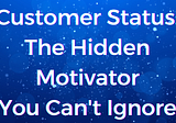 Customer Status: The Hidden Motivator You Can’t Ignore