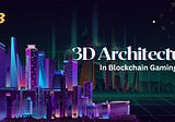 What is 3D Architecture in Blockchain Gaming?