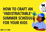How to Craft an ‘Indistractable’ Summer Schedule for Your Kids