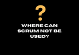 Where can scrum NOT be used?