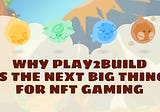 Why Play2Build is the next big thing for NFT gaming