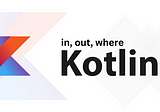 Kotlin Generics - in, out, where