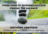 Three Sides of Business Success: Finding the Balance - Anthony Ventress